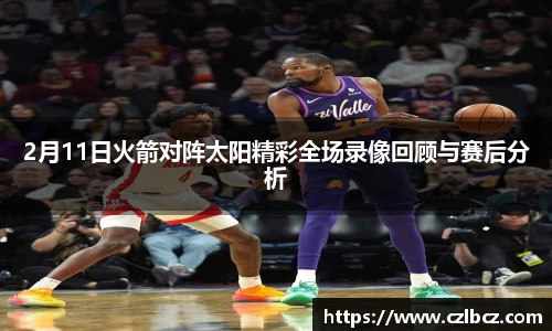 2月11日火箭对阵太阳精彩全场录像回顾与赛后分析