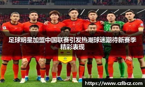 足球明星加盟中国联赛引发热潮球迷期待新赛季精彩表现